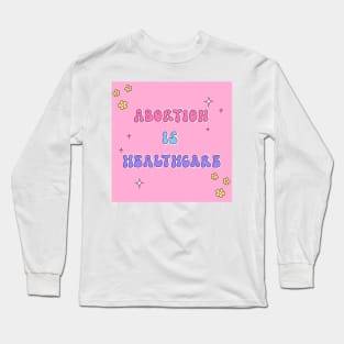 Abortion is Healthcare Long Sleeve T-Shirt